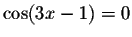 $\cos (3x-1)=0$