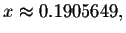 $x\approx
0.1905649,$