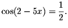 $\cos (2-5x)=\displaystyle \displaystyle \frac{1}{2}.$