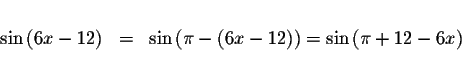 \begin{displaymath}\begin{array}{rclll}
&& \\
\sin \left( 6x-12\right) &=&\sin ...
...ight) \right)
=\sin \left( \pi +12-6x\right) \\
&&
\end{array}\end{displaymath}