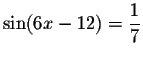 $\sin (6x-12)=\displaystyle \displaystyle \frac{1}{7}$