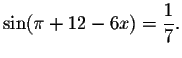 $\sin (\pi +12-6x)=%
\displaystyle \displaystyle \frac{1}{7}.$