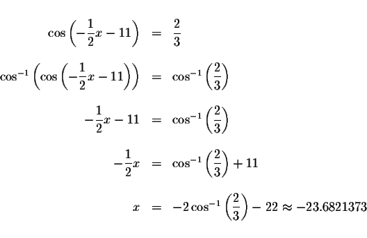 \begin{displaymath}\begin{array}{rclll}
&& \\
\cos \left( -\displaystyle \displ...
...le \frac{2}{3}\right) -22\approx -23.6821373 \\
&&
\end{array}\end{displaymath}