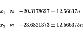 \begin{displaymath}\begin{array}{rclll}
&& \\
x_{1} &\approx &-20.3178627\pm 12...
...\
x_{2} &\approx &-23.6821373\pm 12.566375n \\
&&
\end{array}\end{displaymath}