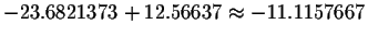 $-23.6821373+12.56637\approx -11.1157667$