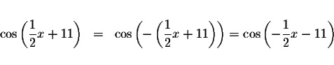 \begin{displaymath}\begin{array}{rclll}
&& \\
\cos \left( \displaystyle \displa...
...aystyle \displaystyle \frac{1}{2}x-11\right) \\
&&
\end{array}\end{displaymath}