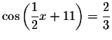 $\cos \left( \displaystyle \displaystyle \frac{1}{2}x+11\right) =\displaystyle \displaystyle \frac{2}{3}$