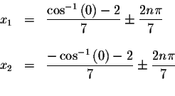 \begin{displaymath}\begin{array}{rclll}
x_{1} &=&\displaystyle \displaystyle \fr...
...\displaystyle \displaystyle \frac{2n\pi }{7} \\
&&
\end{array}\end{displaymath}