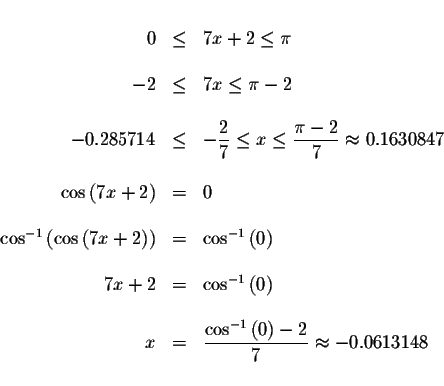 \begin{displaymath}\begin{array}{rclll}
&& \\
0 &\leq &7x+2\leq \pi \\
&& \\
...
...{-1}\left( 0\right) -2}{7}\approx -0.0613148 \\
&&
\end{array}\end{displaymath}