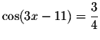 $\cos (3x-11)=\displaystyle \displaystyle \frac{3}{4}$