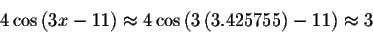 \begin{displaymath}4\cos \left( 3x-11\right) \approx 4\cos \left( 3\left(
3.425755\right) -11\right) \approx 3\end{displaymath}