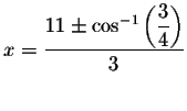 $x=\displaystyle \displaystyle \frac{%
11\pm \cos ^{-1}\left( \displaystyle \displaystyle \frac{3}{4}\right) }{3}$