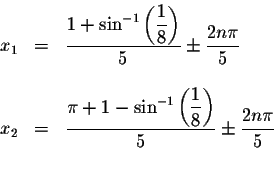 \begin{displaymath}\begin{array}{rclll}
x_{1} &=&\displaystyle \frac{1+\sin ^{-1...
...isplaystyle \displaystyle \frac{%
2n\pi }{5} \\
&&
\end{array}\end{displaymath}