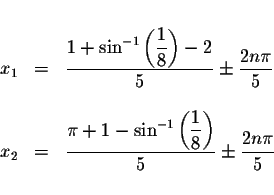 \begin{displaymath}\begin{array}{rclll}
&& \\
x_{1} &=&\displaystyle \frac{1+\s...
...isplaystyle \displaystyle \frac{%
2n\pi }{5} \\
&&
\end{array}\end{displaymath}