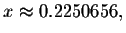 $x\approx 0.2250656,$
