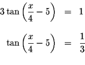 \begin{displaymath}\begin{array}{rclll}
3\tan \left( \displaystyle \displaystyle...
...{x}{4}-5\right) &=&\displaystyle \frac{1}{3} \\
&&
\end{array}\end{displaymath}