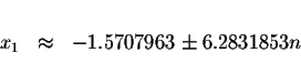 \begin{displaymath}\begin{array}{rclll}
&& \\
x_{1} &\approx &-1.5707963\pm 6.2831853n \\
&&
\end{array}\end{displaymath}