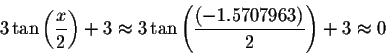 \begin{displaymath}3\tan \left( \displaystyle \displaystyle \frac{x}{2}\right) +...
...laystyle \frac{\left( -1.5707963\right) }{2}\right) +3\approx 0\end{displaymath}