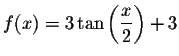 $f(x)=3\tan \left( \displaystyle \displaystyle \frac{x}{2}\right) +3$