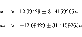 \begin{displaymath}\begin{array}{rclll}
&& \\
x_{1} &\approx &12.09429\pm 31.41...
...\\
x_{2} &\approx &-12.09429\pm 31.4159265n \\
&&
\end{array}\end{displaymath}