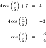 \begin{displaymath}\begin{array}{rclll}
4\cos \left( \displaystyle \displaystyle...
...c{x}{5}\right) &=&-\displaystyle \frac{3}{4} \\
&&
\end{array}\end{displaymath}