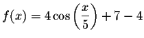 $f(x)=4\cos \left( \displaystyle \displaystyle \frac{x}{5}\right) +7-4$