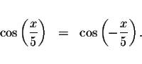 \begin{displaymath}\begin{array}{rclll}
&& \\
\cos \left( \displaystyle \frac{x...
...s \left( -\displaystyle \frac{x}{5}\right) . \\
&&
\end{array}\end{displaymath}