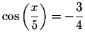 $\cos \left( \displaystyle \displaystyle \frac{x}{5}\right) =-\displaystyle \displaystyle \frac{3}{4}$