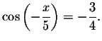 $\cos
\left( -\displaystyle \displaystyle \frac{x}{5}\right) =-\displaystyle \displaystyle \frac{3}{4}.$