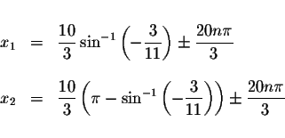 \begin{displaymath}\begin{array}{rclll}
&& \\
x_{1} &=&\displaystyle \frac{10}{...
...displaystyle \displaystyle \frac{20n\pi }{3} \\
&&
\end{array}\end{displaymath}