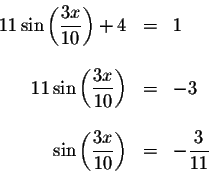 \begin{displaymath}\begin{array}{rclll}
11\sin \left( \displaystyle \displaystyl...
...x}{10}\right) &=&-\displaystyle \frac{3}{11} \\
&&
\end{array}\end{displaymath}