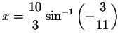 $x=\displaystyle \displaystyle \frac{10%
}{3}\sin ^{-1}\left( -\displaystyle \displaystyle \frac{3}{11}\right) $