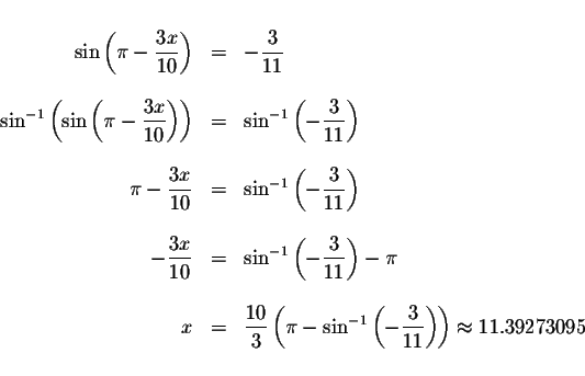 \begin{displaymath}\begin{array}{rclll}
&& \\
\sin \left( \pi -\displaystyle \d...
...ac{3}{11}\right) \right)
\approx 11.39273095 \\
&&
\end{array}\end{displaymath}