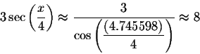 \begin{displaymath}3\sec \left( \displaystyle \displaystyle \frac{x}{4}\right) \...
...isplaystyle \frac{\left( 4.745598\right) }{4}\right) }\approx 8\end{displaymath}