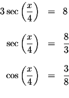 \begin{displaymath}\begin{array}{rclll}
3\sec \left( \displaystyle \displaystyle...
...ac{x}{4}\right) &=&\displaystyle \frac{3}{8} \\
&&
\end{array}\end{displaymath}