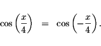 \begin{displaymath}\begin{array}{rclll}
&& \\
\cos \left( \displaystyle \frac{x...
...s \left( -\displaystyle \frac{x}{4}\right) . \\
&&
\end{array}\end{displaymath}