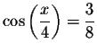 $\cos \left( \displaystyle \displaystyle \frac{x}{4}\right) =\displaystyle \displaystyle \frac{3}{8}$