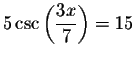 $5\csc \left( \displaystyle \frac{3x}{7}\right) =15$