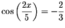 $\cos \left( \displaystyle \displaystyle \frac{2x}{5}\right) =-\displaystyle \displaystyle \frac{2}{3}$