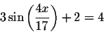 \begin{displaymath}3\sin \left( \displaystyle \displaystyle \frac{4x}{17}\right) +2=4\end{displaymath}