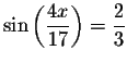 $\sin \left( \displaystyle \displaystyle \frac{4x}{17}\right) =\displaystyle \displaystyle \frac{2}{3}$