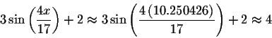 \begin{displaymath}3\sin \left( \displaystyle \displaystyle \frac{4x}{17}\right)...
...aystyle \frac{4\left( 10.250426\right) }{17}\right) +2\approx 4\end{displaymath}