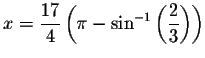 $x=\displaystyle \displaystyle \frac{17}{4}\left( \pi
-\sin ^{-1}\left( \displaystyle \displaystyle \frac{2}{3}\right) \right) $