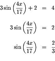 \begin{displaymath}\begin{array}{rclll}
3\sin \left( \displaystyle \displaystyle...
...{4x}{17}\right) &=&\displaystyle \frac{2}{3} \\
&&
\end{array}\end{displaymath}