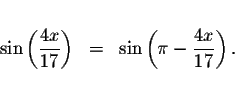 \begin{displaymath}\begin{array}{rclll}
&& \\
\sin \left( \displaystyle \frac{4...
...t( \pi -\displaystyle \frac{4x}{17}\right) .
\\
&&
\end{array}\end{displaymath}