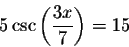 \begin{displaymath}5\csc \left( \displaystyle \displaystyle \frac{3x}{7}\right) =15\end{displaymath}