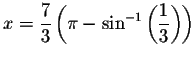 $x=\displaystyle \displaystyle \frac{7}{3}\left( \pi
-\sin ^{-1}\left( \displaystyle \displaystyle \frac{1}{3}\right) \right) $