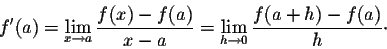 \begin{displaymath}f'(a) = \lim_{x \rightarrow a} \frac{f(x) - f(a)}{x-a} = \lim_{h \rightarrow 0} \frac{f(a + h) - f(a)}{h}\cdot\end{displaymath}