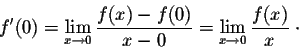 \begin{displaymath}f'(0) = \lim_{x \rightarrow 0} \frac{f(x) - f(0)}{x-0} = \lim_{x \rightarrow 0} \frac{f(x)}{x}\;\cdot\end{displaymath}