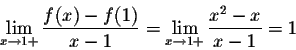 \begin{displaymath}\lim_{x \rightarrow 1+} \frac{f(x)-f(1)}{x-1} = \lim_{x \rightarrow 1+} \frac{x^2-x}{x-1} = 1\end{displaymath}